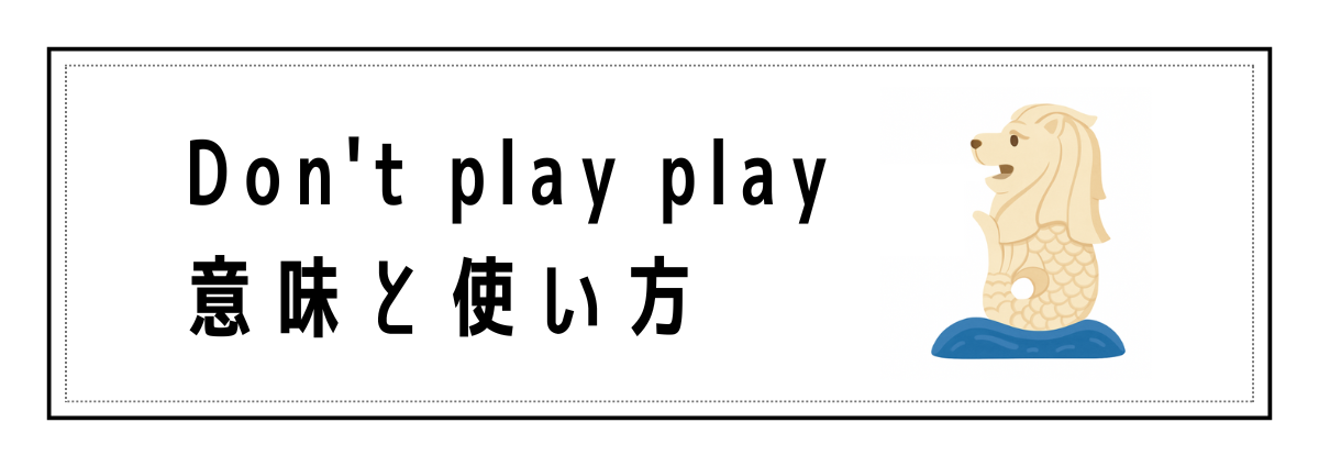 Don't play playの意味と使い方