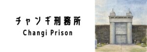 チャンギ刑務所(Changi Prison)ってどんな場所?